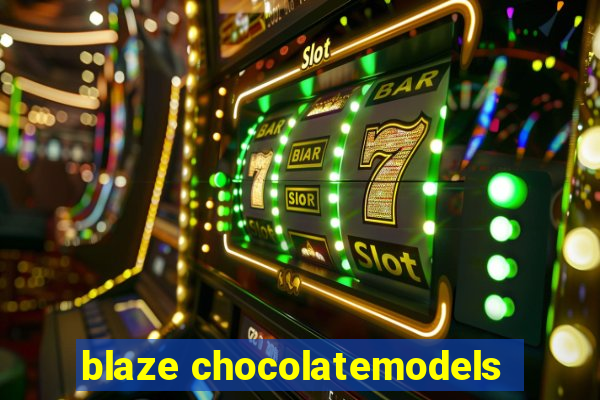 blaze chocolatemodels